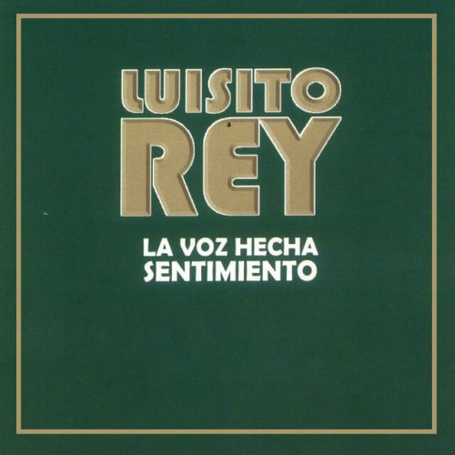 Luisito Rey la Voz Hecha Sentimiento - Luisito Rey