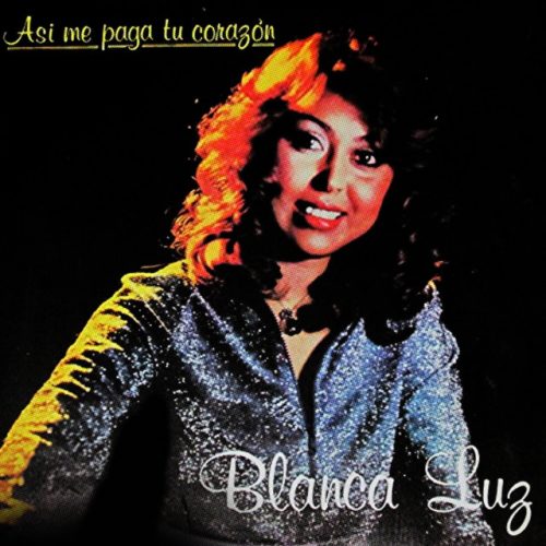 Blanca Luz - Así Me Paga Tu Corazón