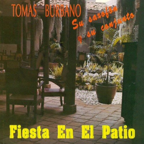 Fiesta en el Patio - Tomas Burbano Su Saxofon Y Su Conjunto