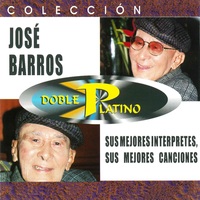 Colección Doble Platino José Barros Sus Mejores Intérpretes y Canciones
