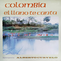 Colombía el Llano Te Canta - Alberto Curvelo