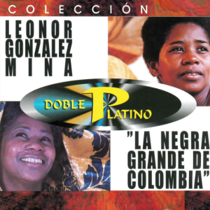 Colección Doble Platino: Leonor Gonzáles Mina «La Negra Grande de Colombia»