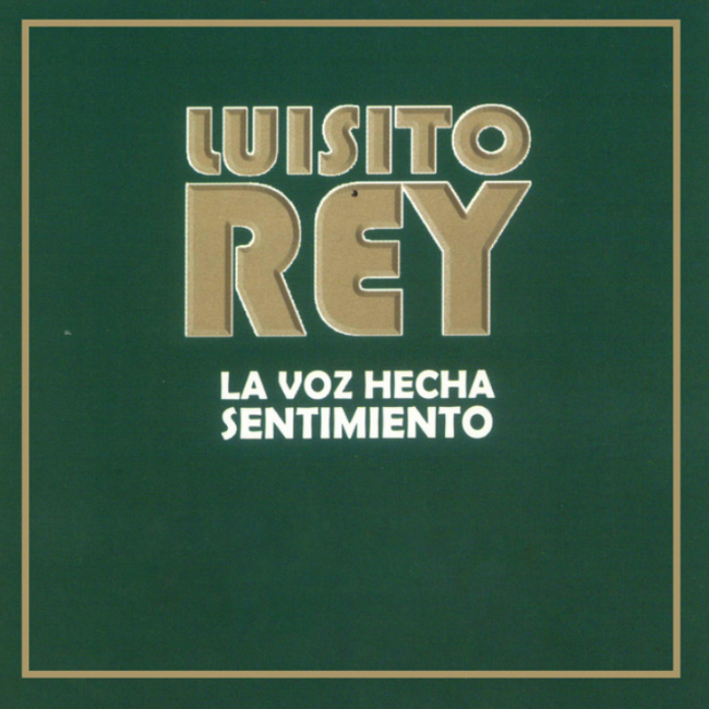 Luisito Rey La Voz Hecha Sentimiento