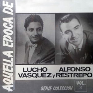 Aquella Época de Lucho Vásquez Y Alfonso Restrepo Vol.8